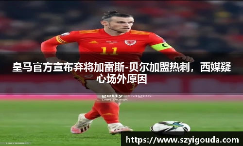 皇马官方宣布弃将加雷斯-贝尔加盟热刺，西媒疑心场外原因