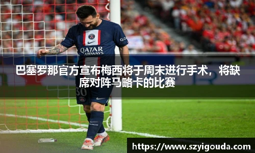 巴塞罗那官方宣布梅西将于周末进行手术，将缺席对阵马略卡的比赛