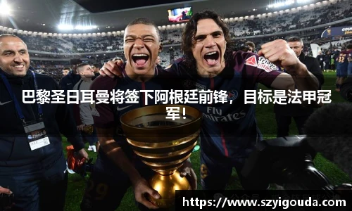 巴黎圣日耳曼将签下阿根廷前锋，目标是法甲冠军！