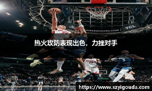热火攻防表现出色，力挫对手