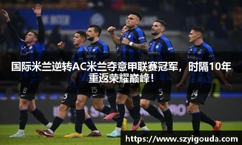 国际米兰逆转AC米兰夺意甲联赛冠军，时隔10年重返荣耀巅峰！