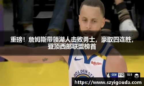 重磅！詹姆斯带领湖人击败勇士，豪取四连胜，登顶西部联盟榜首