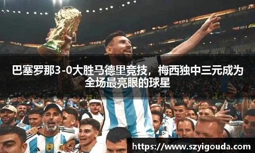 巴塞罗那3-0大胜马德里竞技，梅西独中三元成为全场最亮眼的球星