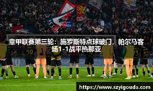 意甲联赛第三轮：施罗斯特点球破门，帕尔马客场1-1战平热那亚