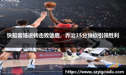 快船客场逆转击败雄鹿，乔治35分独砍引领胜利
