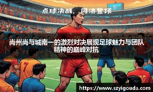 尚州尚与城南一的激烈对决展现足球魅力与团队精神的巅峰对抗