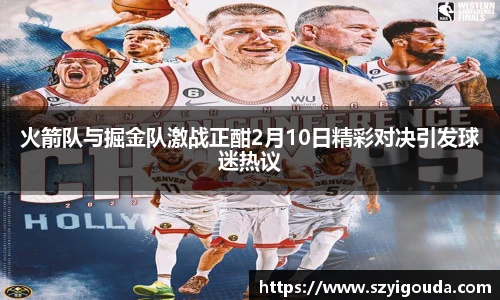 火箭队与掘金队激战正酣2月10日精彩对决引发球迷热议