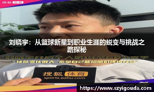 刘晓宇：从篮球新星到职业生涯的蜕变与挑战之路探秘