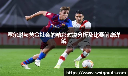 塞尔塔与黄金社会的精彩对决分析及比赛前瞻详解