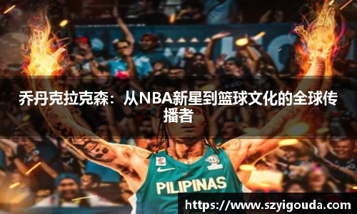 乔丹克拉克森：从NBA新星到篮球文化的全球传播者